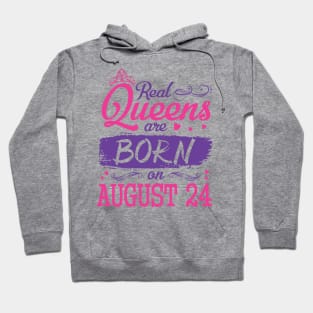 Real Queens Are Born On August 24 Happy Birthday To Me You Nana Mom Aunt Sister Wife Daughter Niece Hoodie